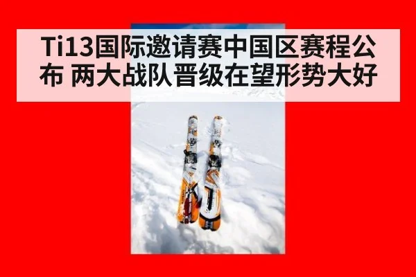 Ti13国际邀请赛中国区赛程公布 两大战队晋级在望形势大好